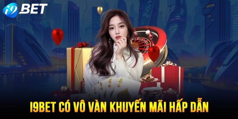 Hướng dẫn i9BET về nhận ưu đãi hấp dẫn mà bạn nên biết