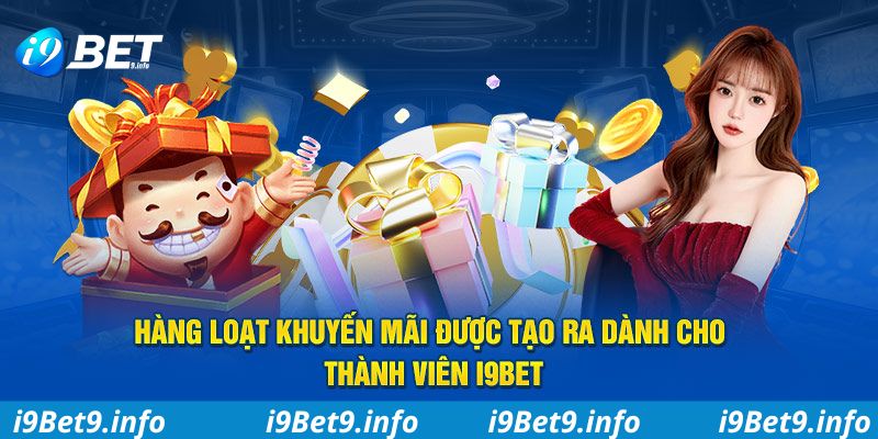 Hàng loạt khuyến mãi được tạo ra dành cho thành viên I9BET