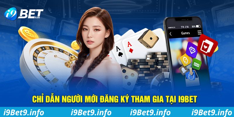 Chỉ dẫn người mới đăng ký tham gia tại I9BET