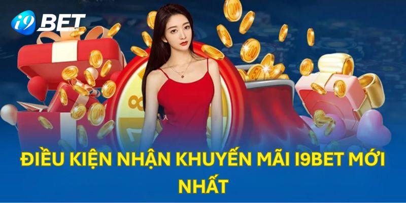 Nắm vững toàn bộ điều kiện nhận khuyến mãi i9bet để đủ quyền tham gia