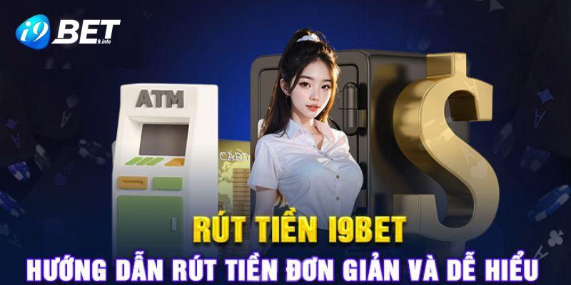 Quy định rút tiền i9BET cần tuân thủ để rút tiền thành công