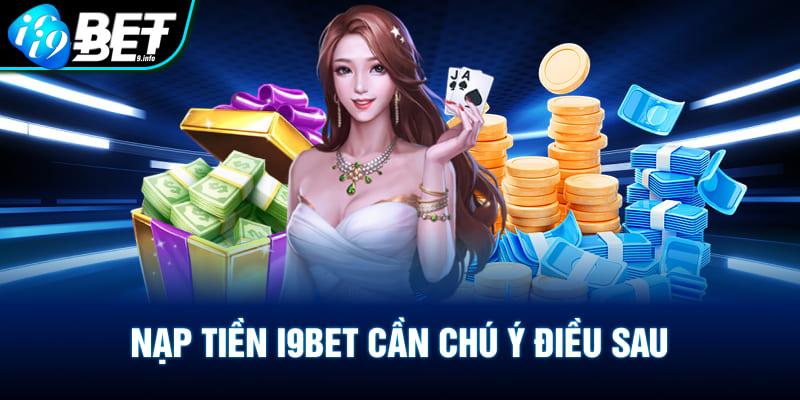 Nạp tiền i9BET cần lưu ý 